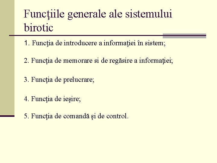 Funcţiile generale sistemului birotic 1. Funcţia de introducere a informaţiei în sistem; 2. Funcţia