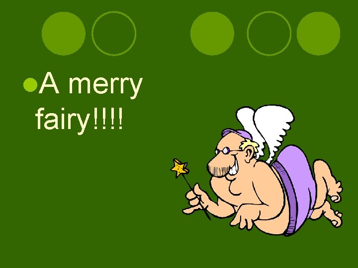 l. A merry fairy!!!! 