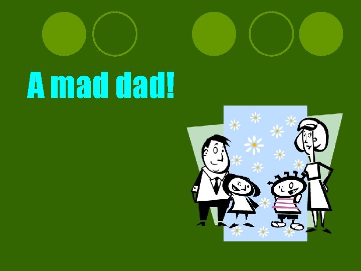 A mad dad! 