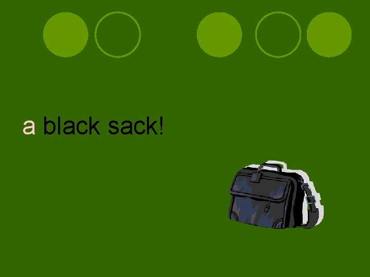 a black sack! 
