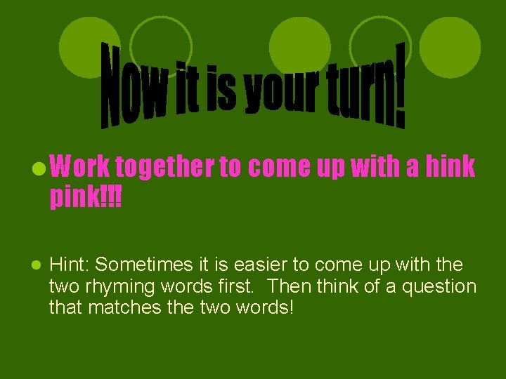 l Work together to come up with a hink pink!!! l Hint: Sometimes it