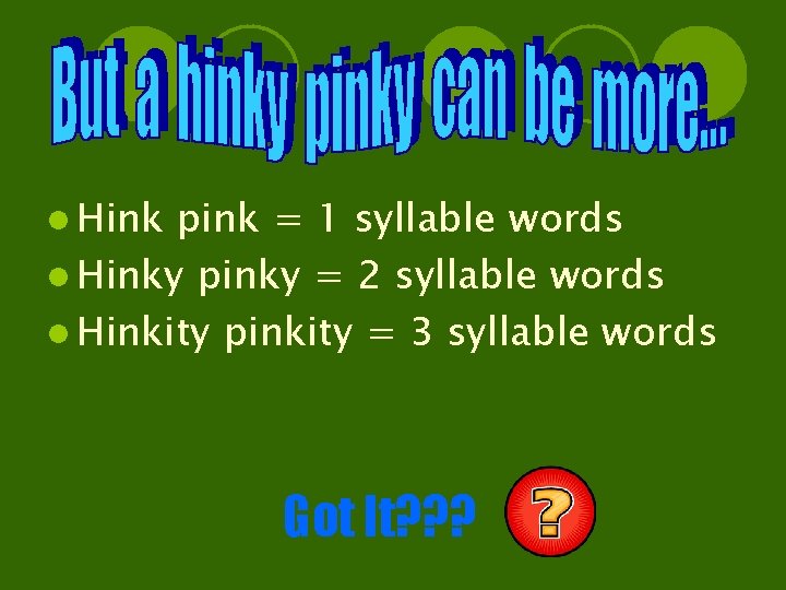 l Hink pink = 1 syllable words l Hinky pinky = 2 syllable words