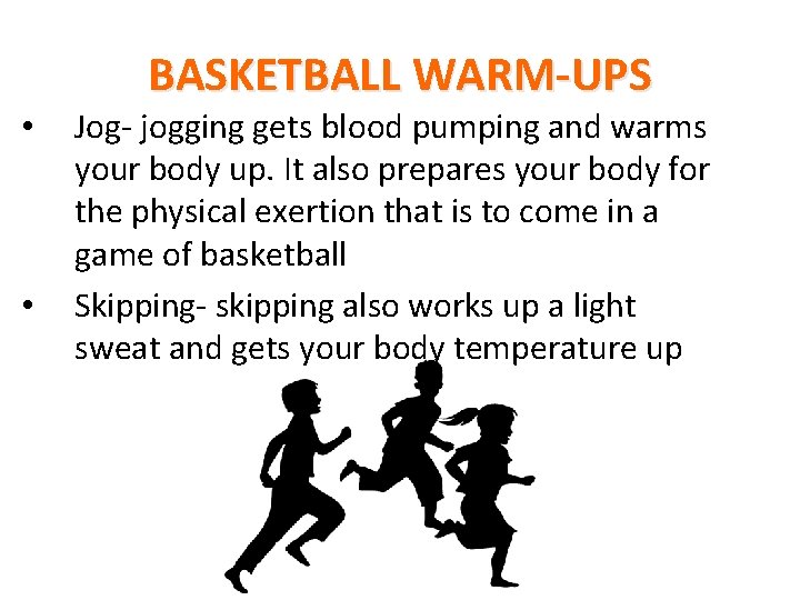  • • BASKETBALL WARM-UPS Jog- jogging gets blood pumping and warms your body