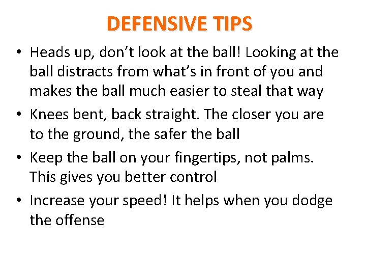  DEFENSIVE TIPS • Heads up, don’t look at the ball! Looking at the