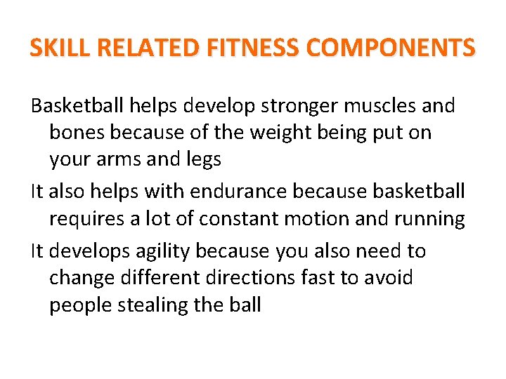 SKILL RELATED FITNESS COMPONENTS Basketball helps develop stronger muscles and bones because of the