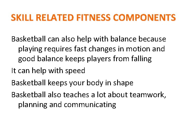 SKILL RELATED FITNESS COMPONENTS Basketball can also help with balance because playing requires fast
