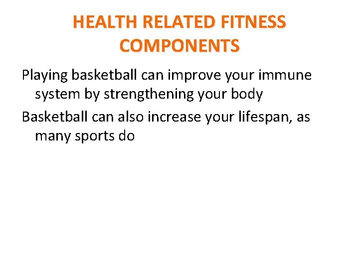 HEALTH RELATED FITNESS COMPONENTS Playing basketball can improve your immune system by strengthening your