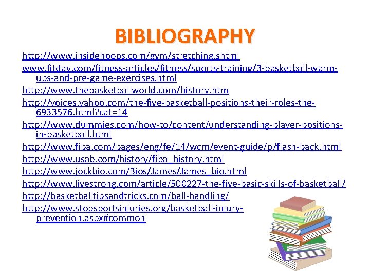 BIBLIOGRAPHY http: //www. insidehoops. com/gym/stretching. shtml www. fitday. com/fitness-articles/fitness/sports-training/3 -basketball-warmups-and-pre-game-exercises. html http: //www. thebasketballworld.