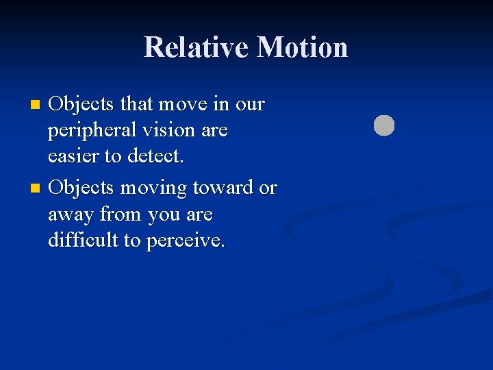 Relative Motion Objects that move in our peripheral vision are easier to detect. n Relative Motion Objects that move in our peripheral vision are easier to detect. n