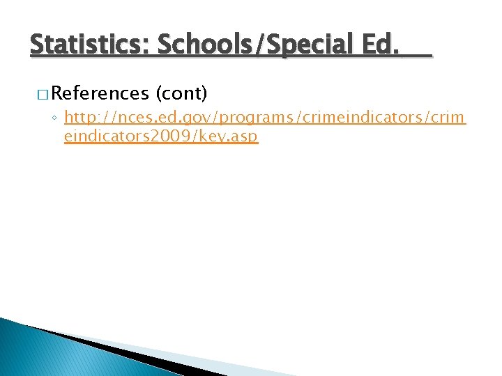 Statistics: Schools/Special Ed. � References (cont) ◦ http: //nces. ed. gov/programs/crimeindicators/crim eindicators 2009/key. asp