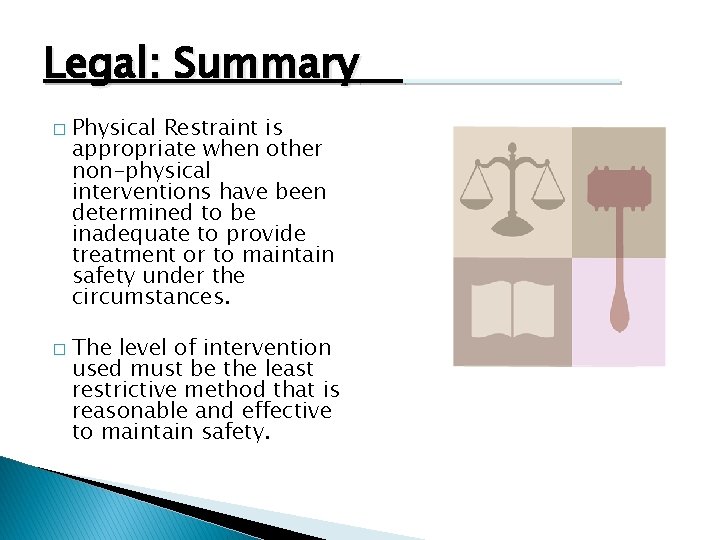 Legal: Summary � � Physical Restraint is appropriate when other non-physical interventions have been