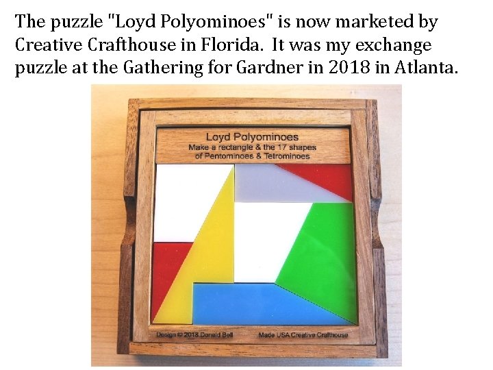 The puzzle "Loyd Polyominoes" is now marketed by Creative Crafthouse in Florida. It was