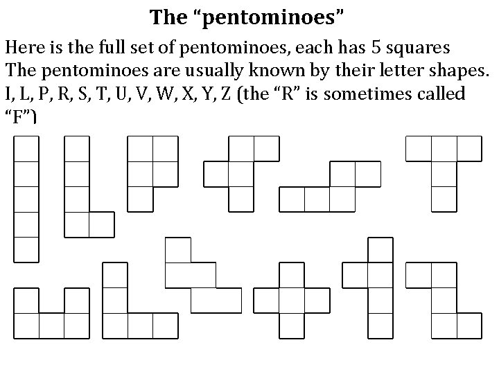 The “pentominoes” Here is the full set of pentominoes, each has 5 squares The