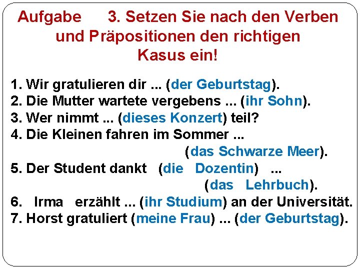 Aufgabe 3. Setzen Sie nach den Verben und Präpositionen den richtigen Kasus ein! 1.