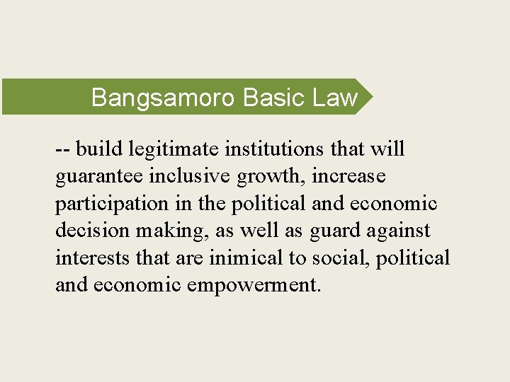 Bangsamoro Basic Law -- build legitimate institutions that will guarantee inclusive growth, increase participation