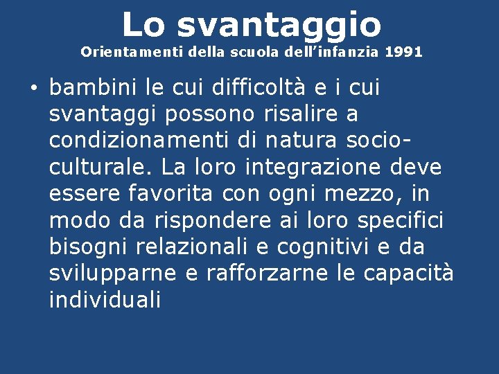 Lo svantaggio Orientamenti della scuola dell’infanzia 1991 • bambini le cui difficoltà e i