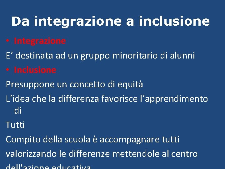 Da integrazione a inclusione • Integrazione E’ destinata ad un gruppo minoritario di alunni