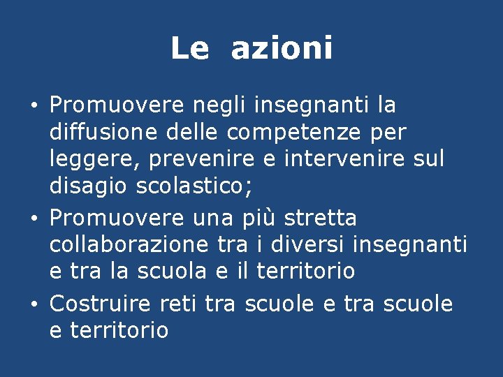 Le azioni • Promuovere negli insegnanti la diffusione delle competenze per leggere, prevenire e