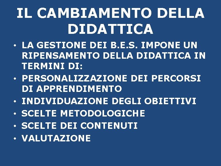 IL CAMBIAMENTO DELLA DIDATTICA • LA GESTIONE DEI B. E. S. IMPONE UN RIPENSAMENTO