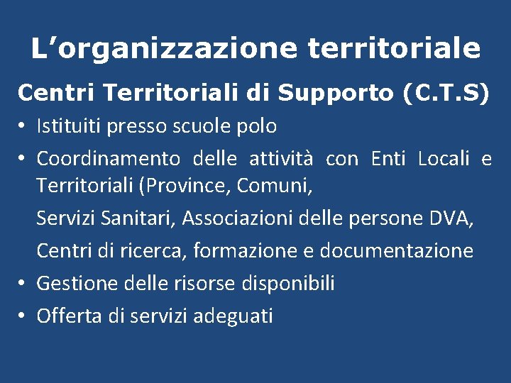 L’organizzazione territoriale Centri Territoriali di Supporto (C. T. S) • Istituiti presso scuole polo