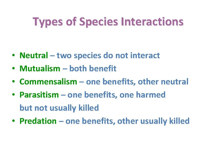 Types of Species Interactions Neutral – two species do not interact Mutualism – both