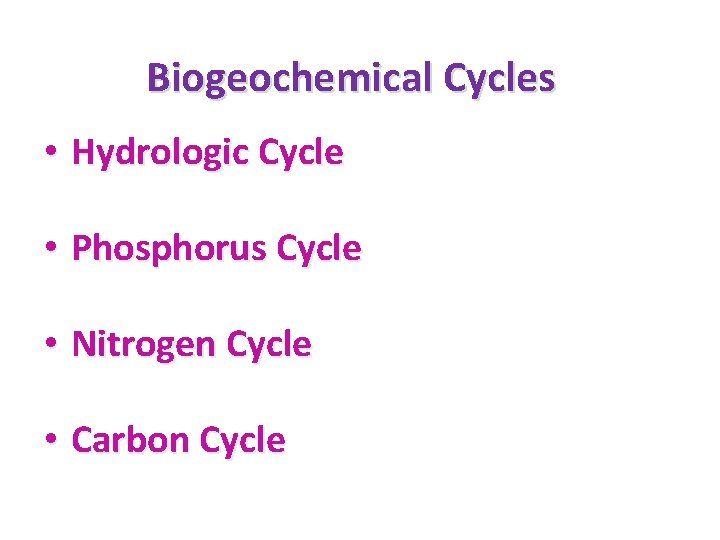 Biogeochemical Cycles • Hydrologic Cycle • Phosphorus Cycle • Nitrogen Cycle • Carbon Cycle
