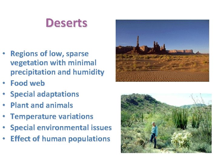Deserts • Regions of low, sparse vegetation with minimal precipitation and humidity • Food