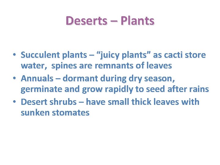 Deserts – Plants • Succulent plants – “juicy plants” as cacti store water, spines