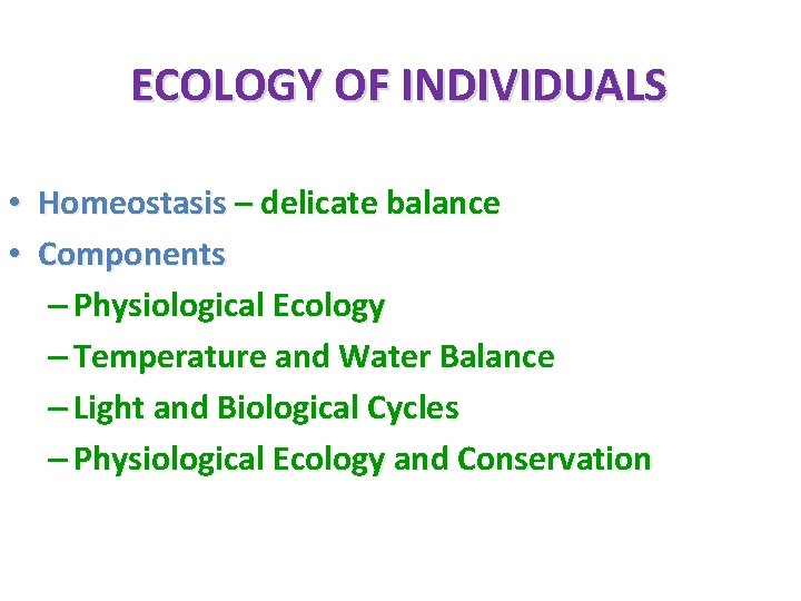 ECOLOGY OF INDIVIDUALS • Homeostasis – delicate balance • Components – Physiological Ecology –