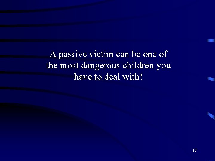 A passive victim can be one of the most dangerous children you have to