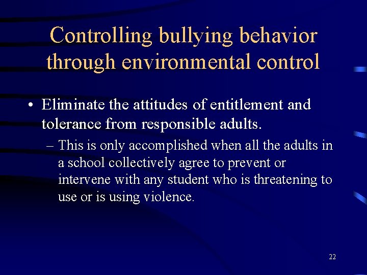 Controlling bullying behavior through environmental control • Eliminate the attitudes of entitlement and tolerance