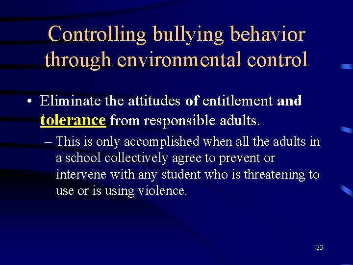 Controlling bullying behavior through environmental control • Eliminate the attitudes of entitlement and tolerance