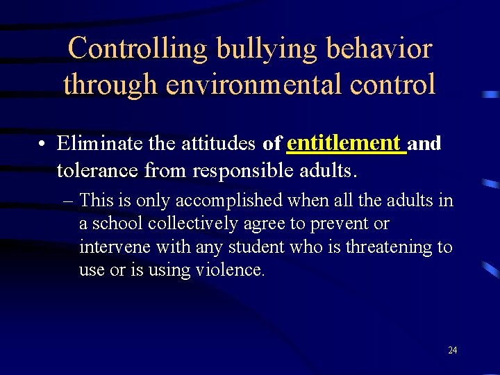 Controlling bullying behavior through environmental control • Eliminate the attitudes of entitlement and tolerance