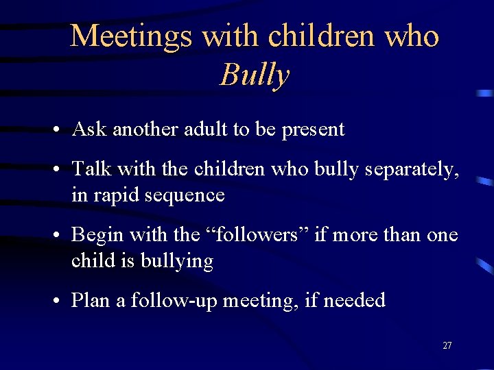 Meetings with children who Bully • Ask another adult to be present • Talk