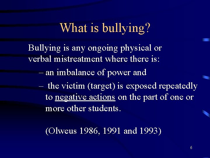 What is bullying? Bullying is any ongoing physical or verbal mistreatment where there is: