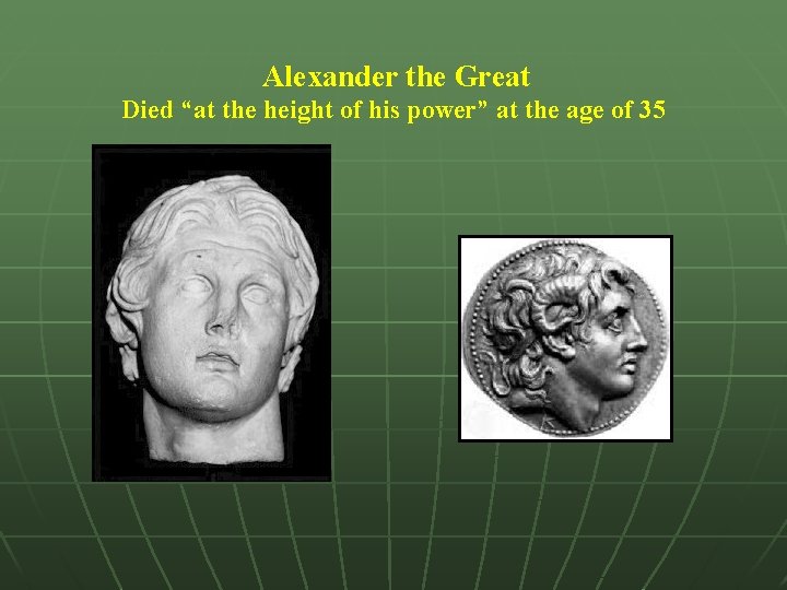  Alexander the Great Died “at the height of his power” at the age