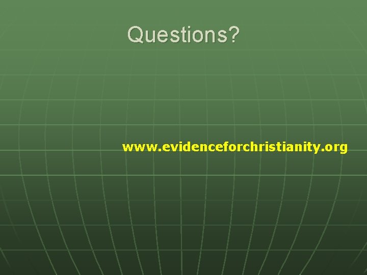 Questions? www. evidenceforchristianity. org 