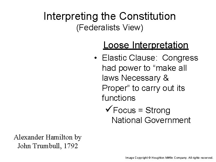 Interpreting the Constitution (Federalists View) Loose Interpretation • Elastic Clause: Congress had power to