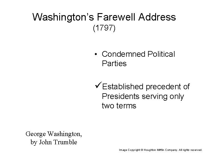 Washington’s Farewell Address (1797) • Condemned Political Parties üEstablished precedent of Presidents serving only