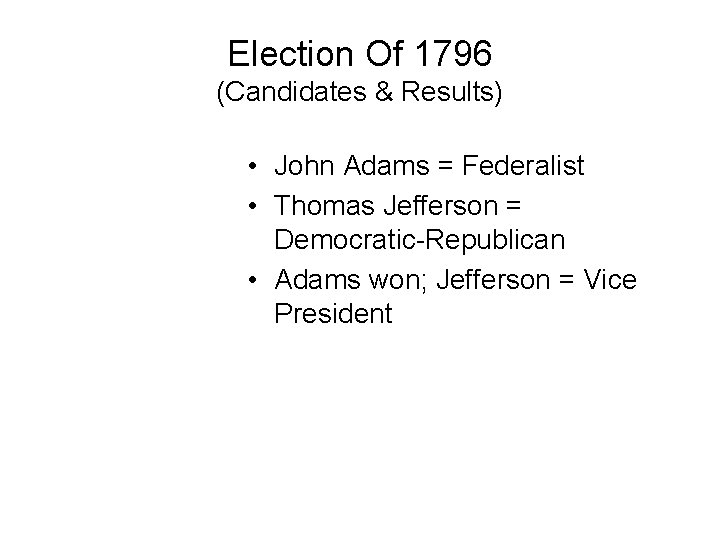 Election Of 1796 (Candidates & Results) • John Adams = Federalist • Thomas Jefferson