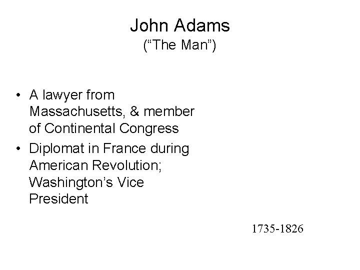John Adams (“The Man”) • A lawyer from Massachusetts, & member of Continental Congress