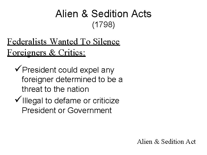 Alien & Sedition Acts (1798) Federalists Wanted To Silence Foreigners & Critics: üPresident could