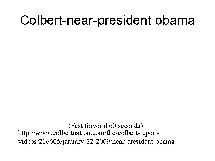 Colbert-near-president obama (Fast forward 60 seconds) http: //www. colbertnation. com/the-colbert-reportvideos/216605/january-22 -2009/near-president-obama 