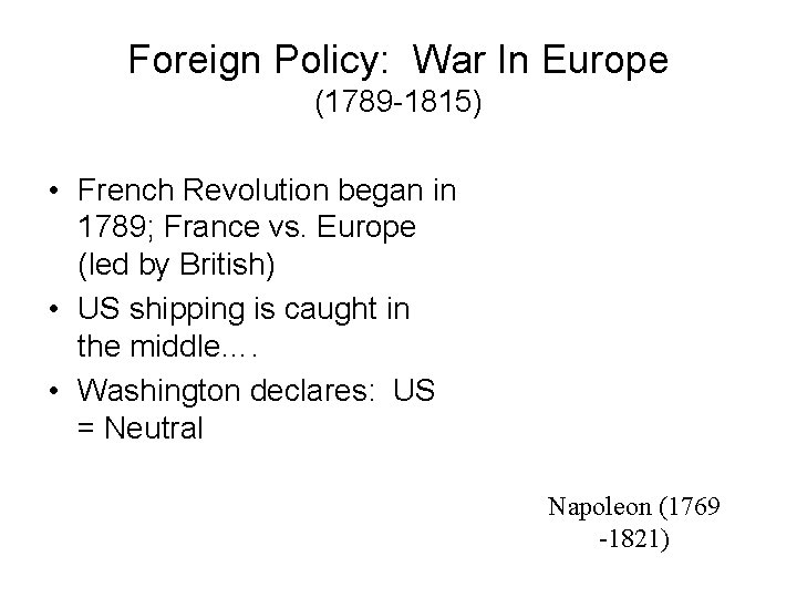 Foreign Policy: War In Europe (1789 -1815) • French Revolution began in 1789; France