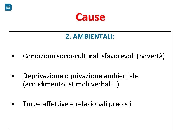 Cause 2. AMBIENTALI: • Condizioni socio-culturali sfavorevoli (povertà) • Deprivazione o privazione ambientale (accudimento,