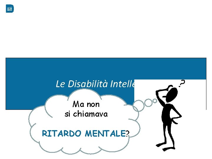 Le Disabilità Intellettive Ma non si chiamava RITARDO MENTALE? 