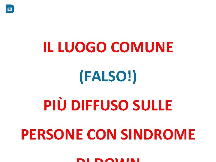 IL LUOGO COMUNE (FALSO!) PIÙ DIFFUSO SULLE PERSONE CON SINDROME 