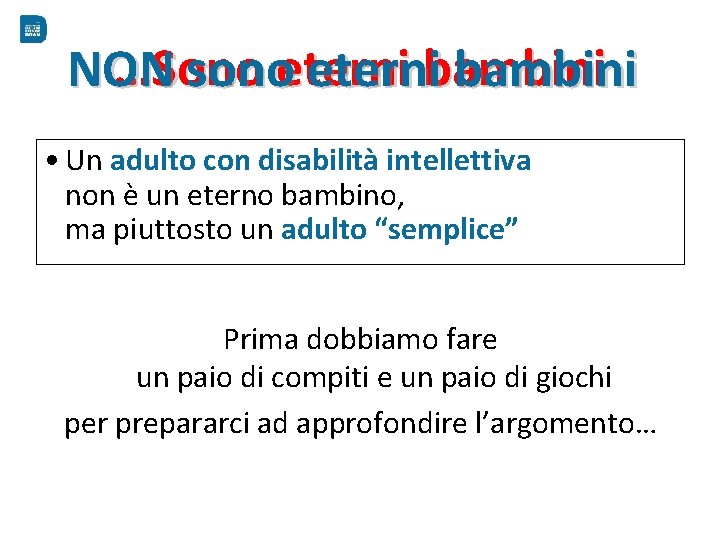 …Sono NON sonoeternibambini • Un adulto con disabilità intellettiva non è un eterno bambino,