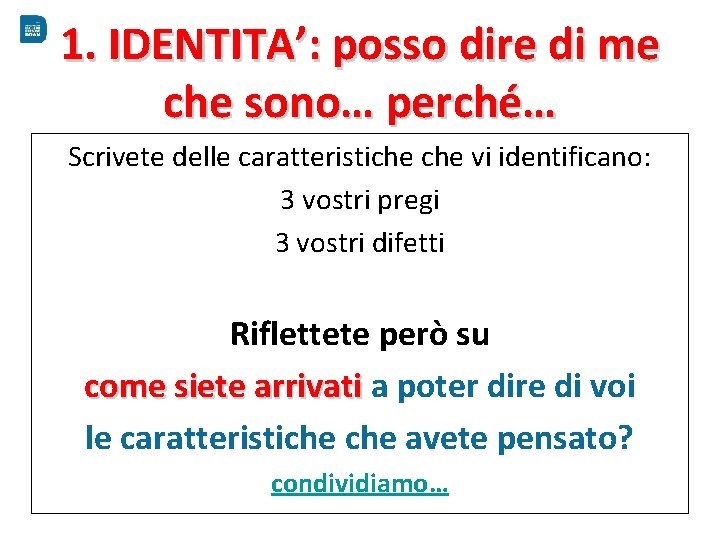 1. IDENTITA’: posso dire di me che sono… perché… Scrivete delle caratteristiche vi identificano: