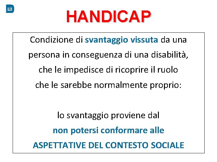 HANDICAP Condizione di svantaggio vissuta da una persona in conseguenza di una disabilità, che